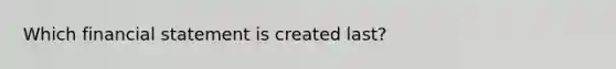 Which financial statement is created last?