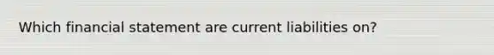 Which financial statement are current liabilities on?