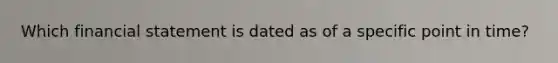 Which financial statement is dated as of a specific point in time?