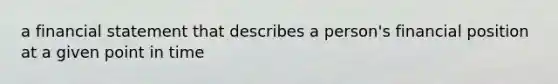 a financial statement that describes a person's financial position at a given point in time