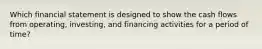 Which financial statement is designed to show the cash flows from operating, investing, and financing activities for a period of time?