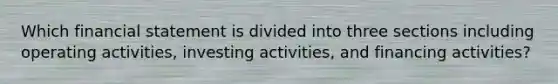 Which financial statement is divided into three sections including operating activities, investing activities, and financing activities?