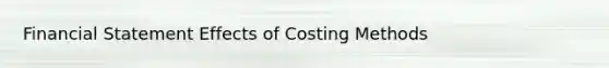 Financial Statement Effects of Costing Methods