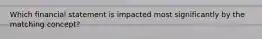 Which financial statement is impacted most significantly by the matching concept?