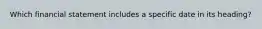 Which financial statement includes a specific date in its​ heading?