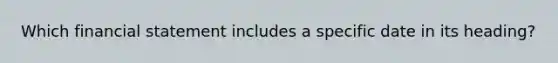 Which financial statement includes a specific date in its​ heading?