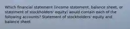 Which financial statement (income statement, balance sheet, or statement of stockholders' equity) would contain each of the following accounts? Statement of stockholders' equity and balance sheet