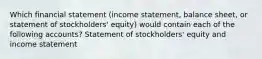 Which financial statement (income statement, balance sheet, or statement of stockholders' equity) would contain each of the following accounts? Statement of stockholders' equity and income statement