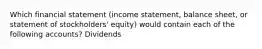 Which financial statement (income statement, balance sheet, or statement of stockholders' equity) would contain each of the following accounts? Dividends