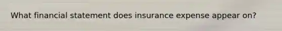 What financial statement does insurance expense appear on?