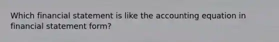 Which financial statement is like the accounting equation in financial statement form?