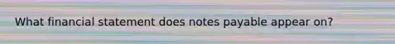 What financial statement does notes payable appear on?