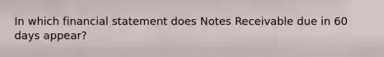 In which financial statement does Notes Receivable due in 60 days appear?