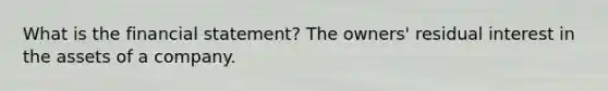 What is the financial statement? The owners' residual interest in the assets of a company.