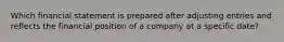 Which financial statement is prepared after adjusting entries and reflects the financial position of a company at a specific date?