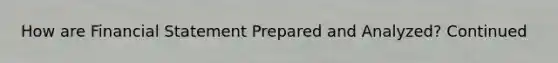 How are Financial Statement Prepared and Analyzed? Continued