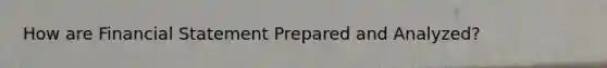 How are Financial Statement Prepared and Analyzed?