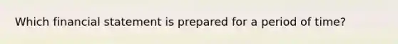 Which financial statement is prepared for a period of time?