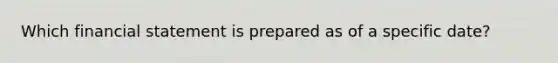 Which financial statement is prepared as of a specific date?