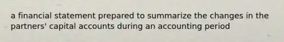 a financial statement prepared to summarize the changes in the partners' capital accounts during an accounting period