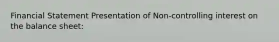 Financial Statement Presentation of Non-controlling interest on the balance sheet: