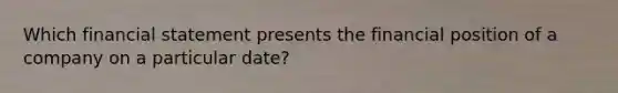 Which financial statement presents the financial position of a company on a particular date?