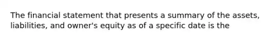 The financial statement that presents a summary of the assets, liabilities, and owner's equity as of a specific date is the