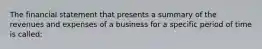 The financial statement that presents a summary of the revenues and expenses of a business for a specific period of time is called: