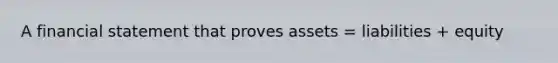 A financial statement that proves assets = liabilities + equity