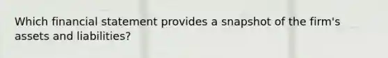 Which financial statement provides a snapshot of the firm's assets and liabilities?