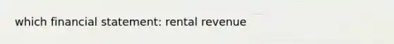 which financial statement: rental revenue