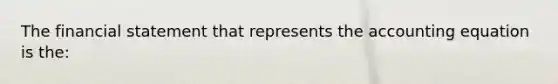 The financial statement that represents the accounting equation is the: