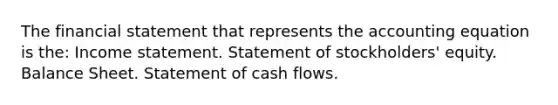 The financial statement that represents the accounting equation is the: Income statement. Statement of stockholders' equity. Balance Sheet. Statement of cash flows.