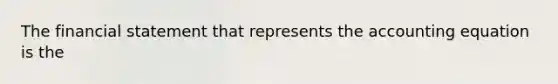 The financial statement that represents the accounting equation is the