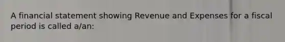 A financial statement showing Revenue and Expenses for a fiscal period is called a/an: