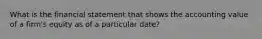 What is the financial statement that shows the accounting value of a firm's equity as of a particular date?