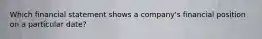 Which financial statement shows a company's financial position on a particular date?