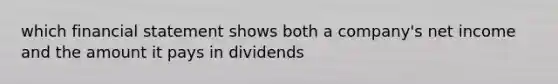 which financial statement shows both a company's net income and the amount it pays in dividends