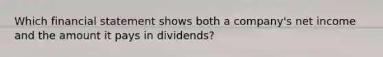 Which financial statement shows both a company's net income and the amount it pays in dividends?