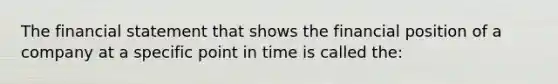 The financial statement that shows the financial position of a company at a specific point in time is called the: