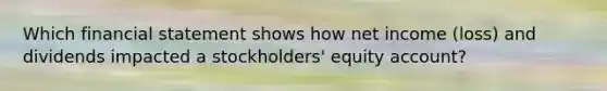 Which financial statement shows how net income (loss) and dividends impacted a stockholders' equity account?