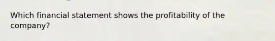 Which financial statement shows the profitability of the company?