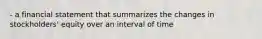 - a financial statement that summarizes the changes in stockholders' equity over an interval of time