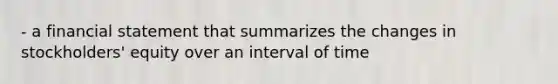 - a financial statement that summarizes the changes in stockholders' equity over an interval of time