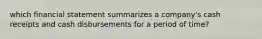 which financial statement summarizes a company's cash receipts and cash disbursements for a period of time?