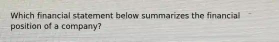 Which financial statement below summarizes the financial position of a company?