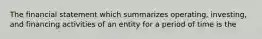 The financial statement which summarizes operating, investing, and financing activities of an entity for a period of time is the