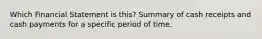 Which Financial Statement is this? Summary of cash receipts and cash payments for a specific period of time.