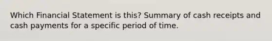 Which Financial Statement is this? Summary of cash receipts and cash payments for a specific period of time.