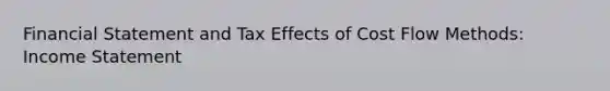 Financial Statement and Tax Effects of Cost Flow Methods: Income Statement